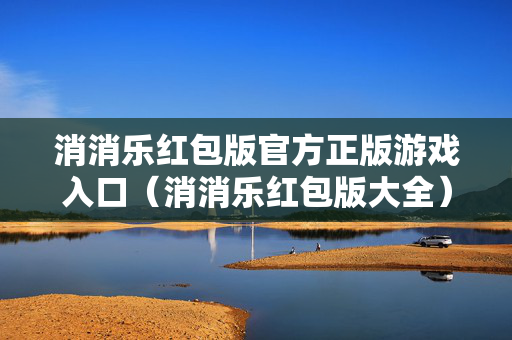 消消乐红包版官方正版游戏入口（消消乐红包版大全）