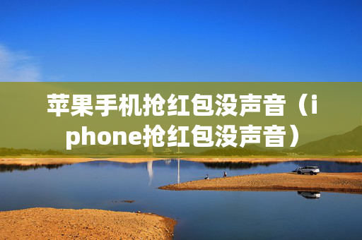 苹果手机抢红包没声音（iphone抢红包没声音）