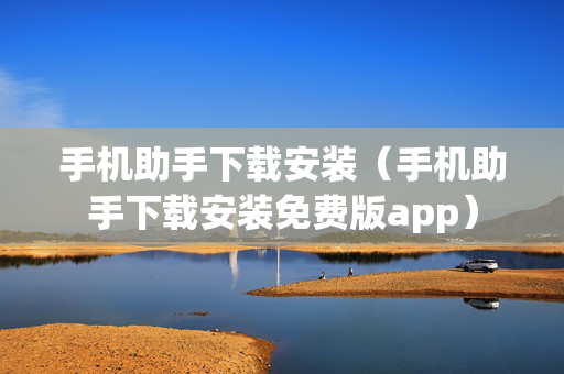 手机助手下载安装（手机助手下载安装免费版app）