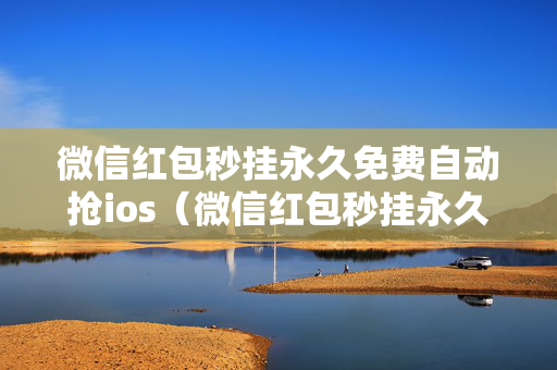 微信红包秒挂永久免费自动抢ios（微信红包秒挂永久免费自动抢苹果）