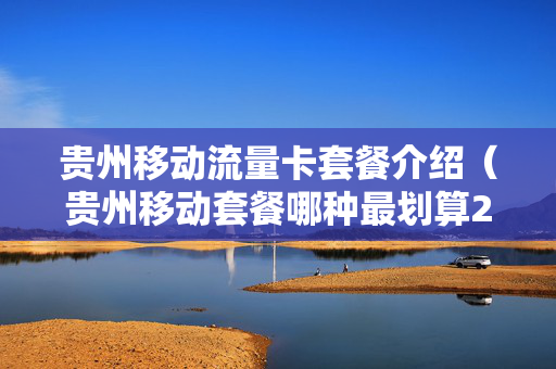 贵州移动流量卡套餐介绍（贵州移动套餐哪种最划算2021）