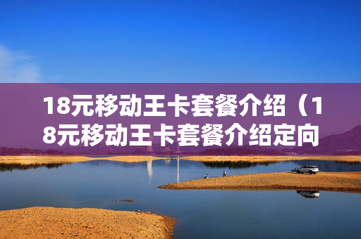 18元移动王卡套餐介绍（18元移动王卡套餐介绍定向流量山西）