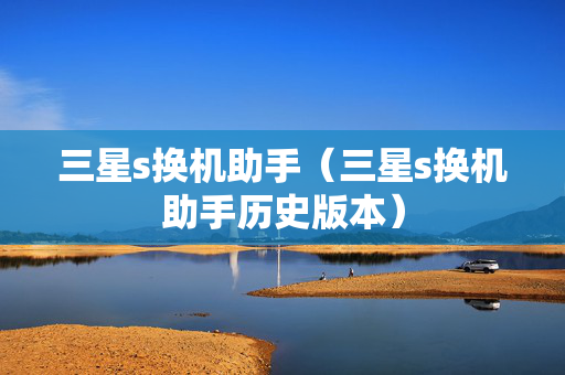 三星s换机助手（三星s换机助手历史版本）