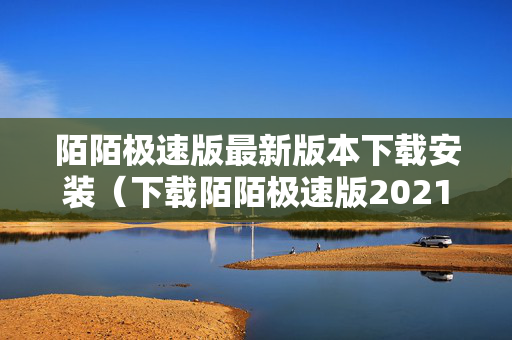 陌陌极速版最新版本下载安装（下载陌陌极速版2021最新版本）