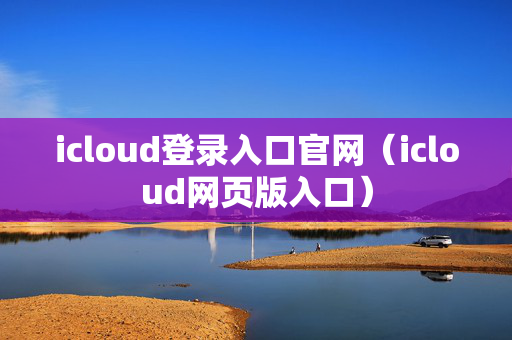 icloud登录入口官网（icloud网页版入口）