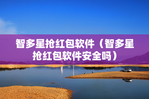 智多星抢红包软件（智多星抢红包软件安全吗）