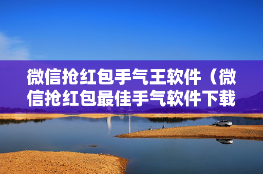 微信抢红包手气王软件（微信抢红包最佳手气软件下载）