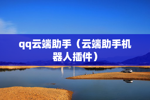 qq云端助手（云端助手机器人插件）