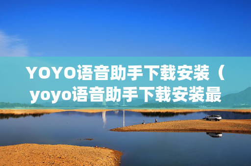 YOYO语音助手下载安装（yoyo语音助手下载安装最新版）