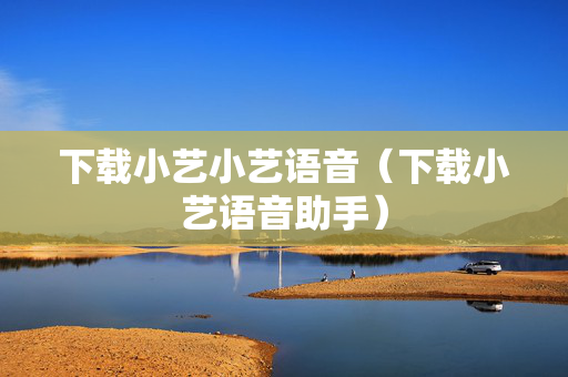 下载小艺小艺语音（下载小艺语音助手）