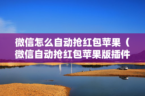 微信怎么自动抢红包苹果（微信自动抢红包苹果版插件）