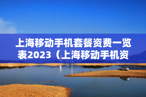 上海移动手机套餐资费一览表2023（上海移动手机资费套餐介绍）