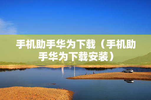 手机助手华为下载（手机助手华为下载安装）