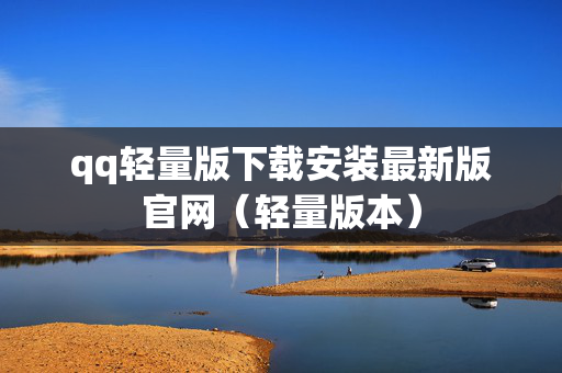 qq轻量版下载安装最新版官网（轻量版本）