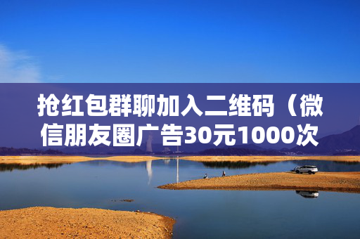 抢红包群聊加入二维码（微信朋友圈广告30元1000次）