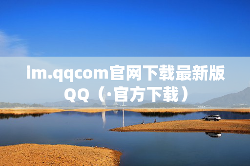 im.qqcom官网下载最新版QQ（·官方下载）