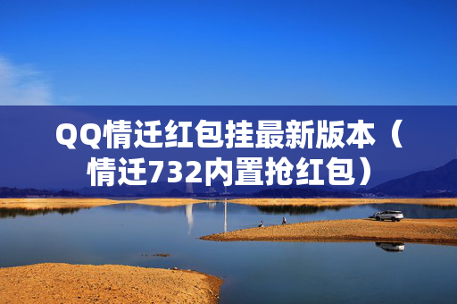 QQ情迁红包挂最新版本（情迁732内置抢红包）