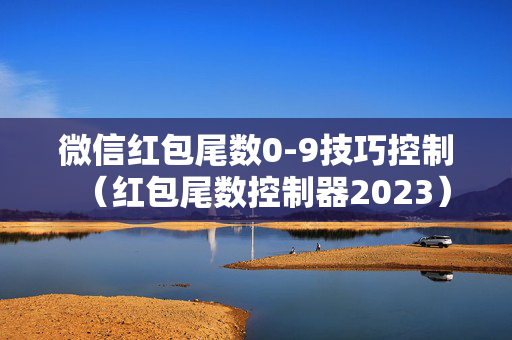 微信红包尾数0-9技巧控制（红包尾数控制器2023）