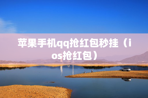 苹果手机qq抢红包秒挂（ios抢红包）