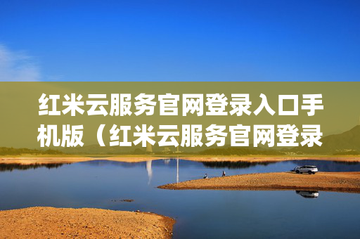 红米云服务官网登录入口手机版（红米云服务官网登录入口手机版app）