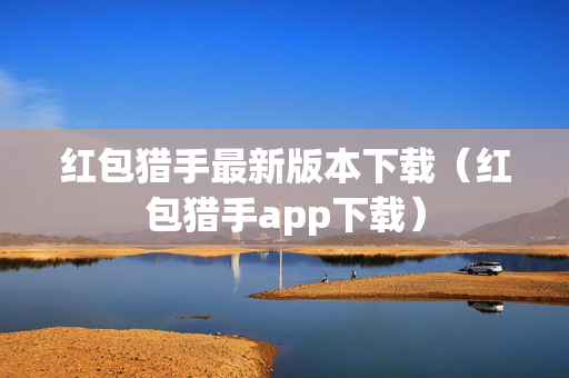 红包猎手最新版本下载（红包猎手app下载）