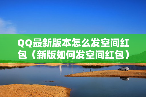 QQ最新版本怎么发空间红包（新版如何发空间红包）