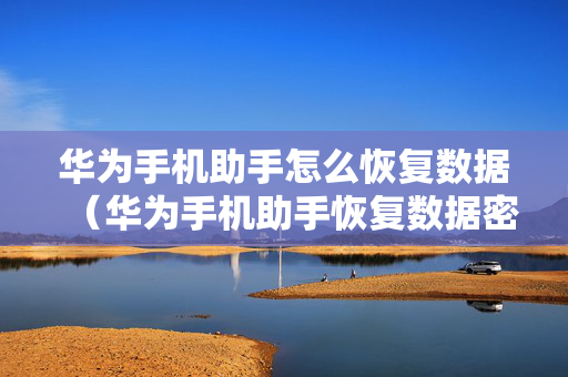 华为手机助手怎么恢复数据（华为手机助手恢复数据密码怎么找回）