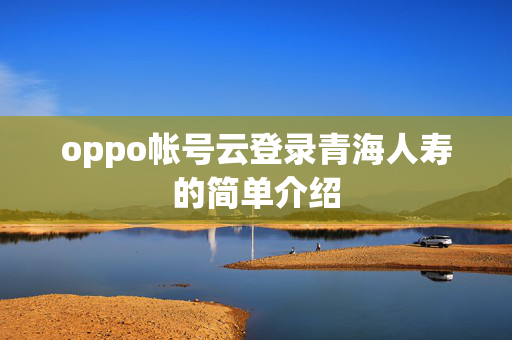 oppo帐号云登录青海人寿的简单介绍