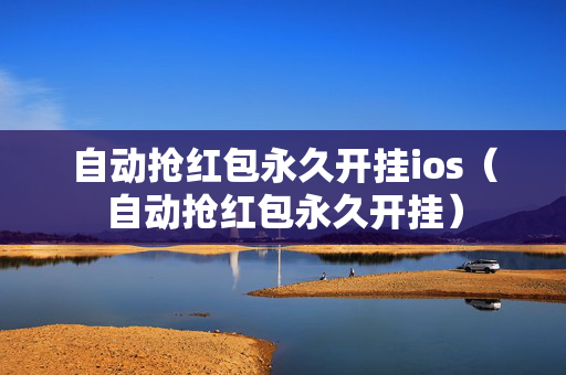 自动抢红包永久开挂ios（自动抢红包永久开挂）