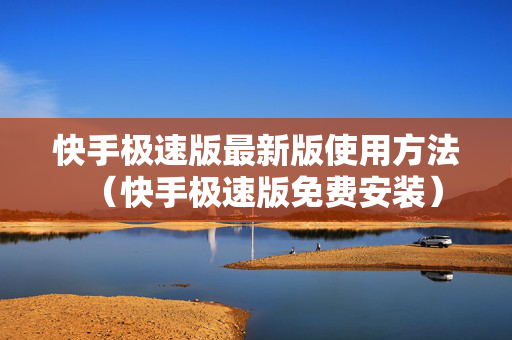 快手极速版最新版使用方法（快手极速版免费安装）