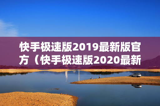 快手极速版2019最新版官方（快手极速版2020最新版）