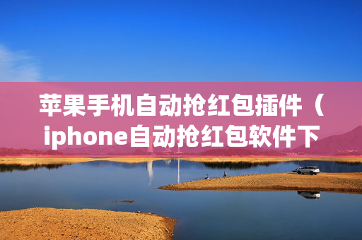 苹果手机自动抢红包插件（iphone自动抢红包软件下载）
