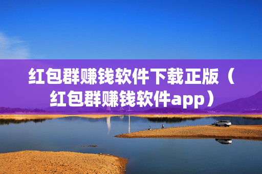 红包群赚钱软件下载正版（红包群赚钱软件app）