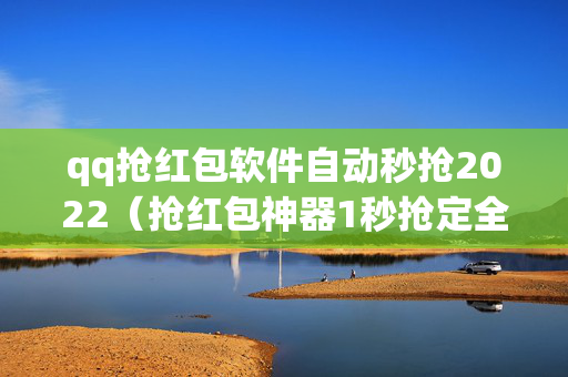 qq抢红包软件自动秒抢2022（抢红包神器1秒抢定全自动）