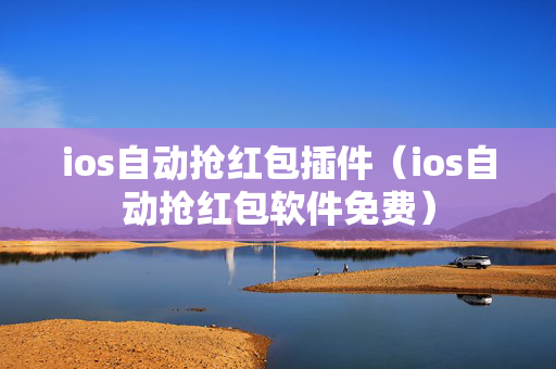 ios自动抢红包插件（ios自动抢红包软件免费）