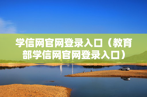 学信网官网登录入口（教育部学信网官网登录入口）