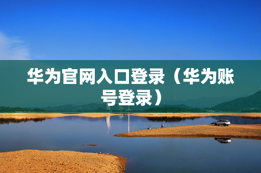 华为官网入口登录（华为账号登录）