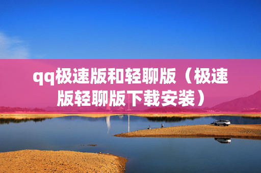 qq极速版和轻聊版（极速版轻聊版下载安装）