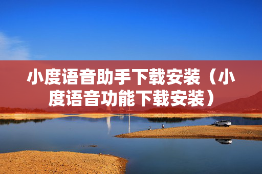 小度语音助手下载安装（小度语音功能下载安装）