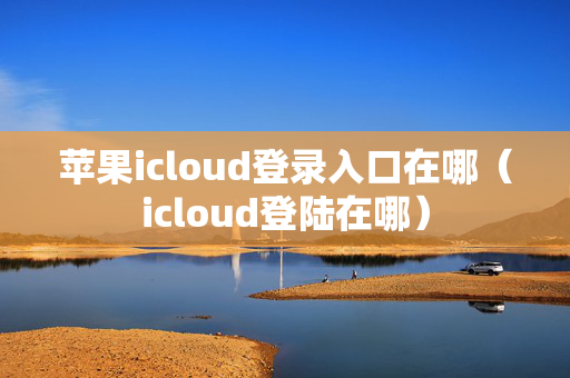 苹果icloud登录入口在哪（icloud登陆在哪）