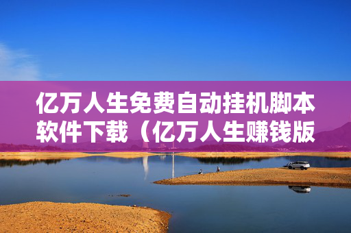 亿万人生免费自动挂机脚本软件下载（亿万人生赚钱版）