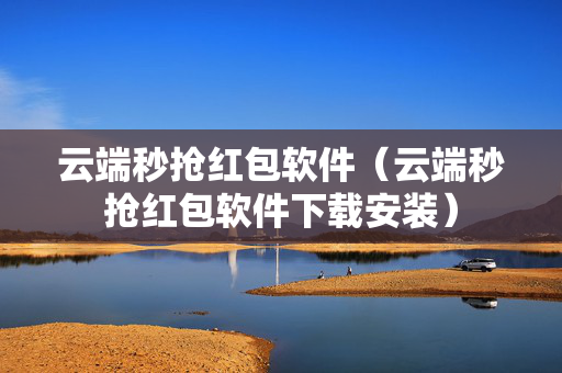 云端秒抢红包软件（云端秒抢红包软件下载安装）