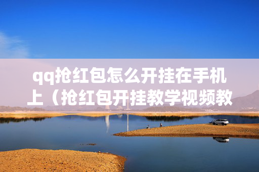 qq抢红包怎么开挂在手机上（抢红包开挂教学视频教程）
