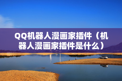 QQ机器人漫画家插件（机器人漫画家插件是什么）