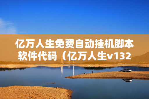 亿万人生免费自动挂机脚本软件代码（亿万人生v132）