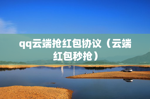 qq云端抢红包协议（云端红包秒抢）