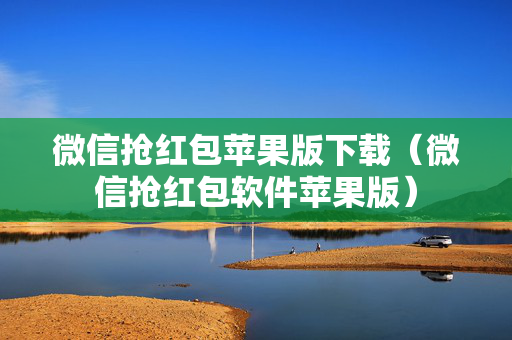 微信抢红包苹果版下载（微信抢红包软件苹果版）