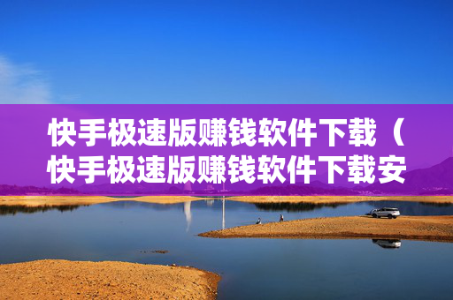 快手极速版赚钱软件下载（快手极速版赚钱软件下载安装快手极速版）