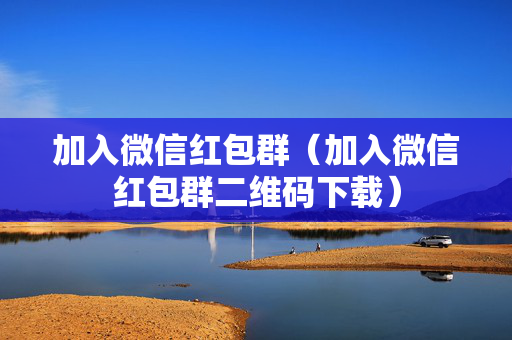 加入微信红包群（加入微信红包群二维码下载）