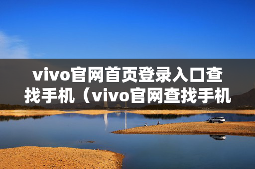 vivo官网首页登录入口查找手机（vivo官网查找手机网站）